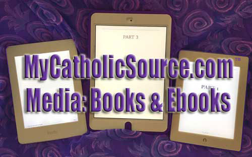 Click Here for MyCatholicSource.com Media (Books, Ebooks)