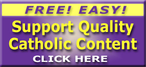 Support Quality Catholic Content (Click Here)