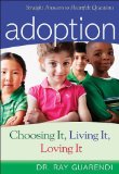Adoption: Choosing It, Living It, Loving It; Straight Answers to Heartfelt Questions [Book] (Click to buy & for more info.)